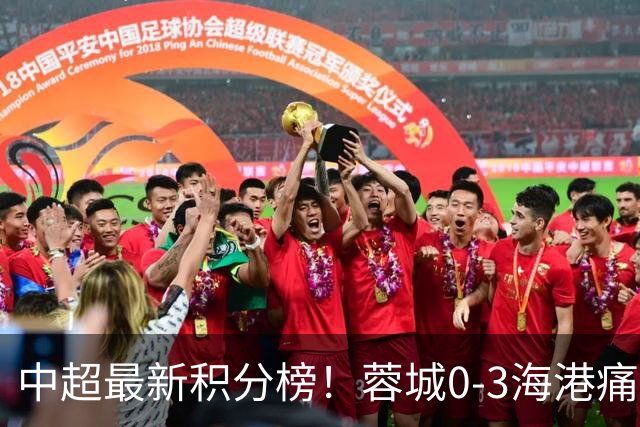 中超最新积分榜！蓉城0-3海港痛失冠军点，国安1比0稳居第三