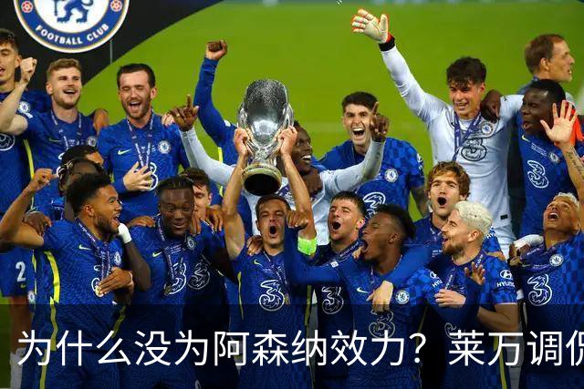 为什么没为阿森纳效力？莱万调侃：因为我想拿一些冠军