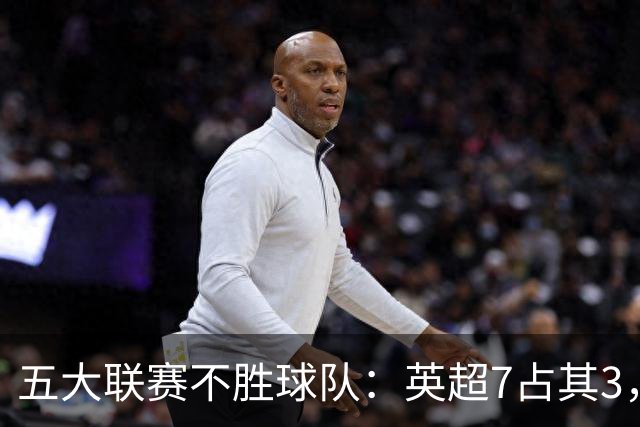 五大联赛不胜球队：英超7占其3，热刺在列，门兴威尼斯全败