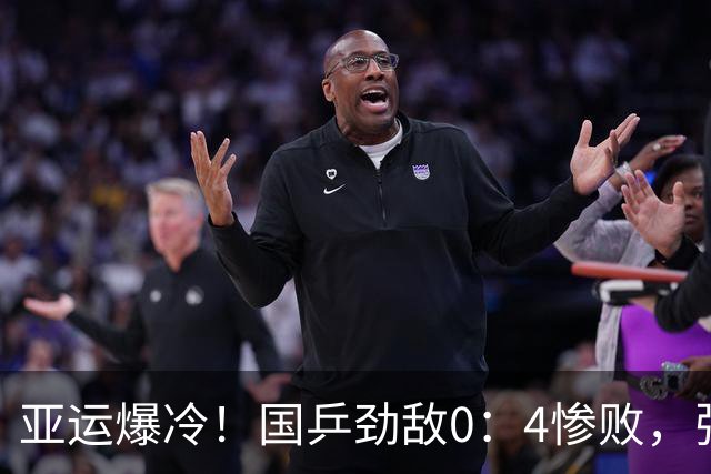 亚运爆冷！国乒劲敌0：4惨败，张本智和零封，王楚钦省下一场硬仗