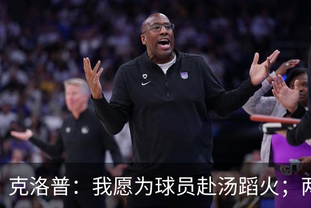 克洛普：我愿为球员赴汤蹈火；两年多没带队训练，还好没生疏