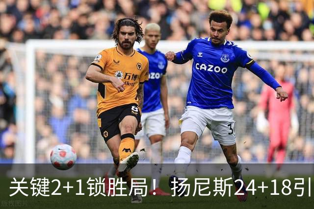 关键2+1锁胜局！扬尼斯24+18引七人上双 热火结束四连败恢复进攻