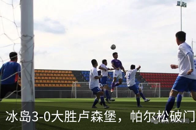 冰岛3-0大胜卢森堡，帕尔松破门，奥斯卡松1射1传