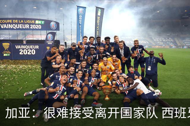 加亚：很难接受离开国家队 西班牙将踢出精彩世界杯