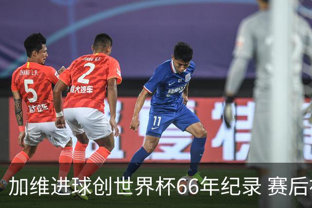 加维进球创世界杯66年纪录 赛后被FIFA评为全场最佳