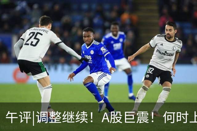 午评|调整继续！A股巨震！何时上涨？