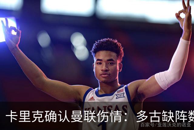 卡里克确认曼联伤情：多古缺阵数周，谢什科复出更远