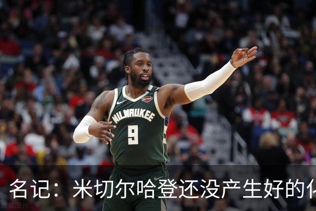 名记：米切尔哈登还没产生好的化学反应 下赛季骑士不在东部前六