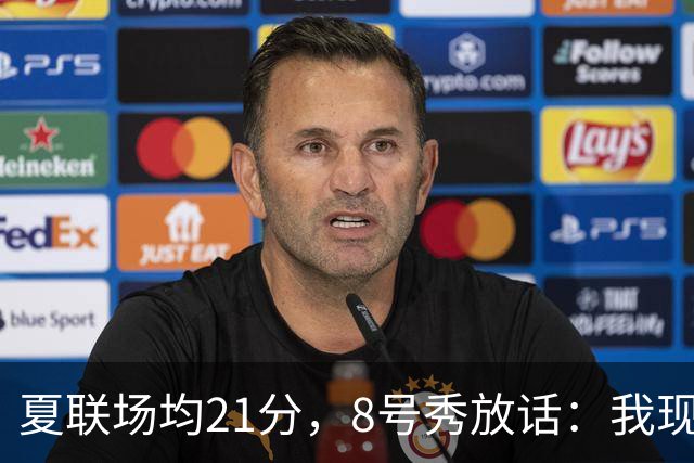 夏联场均21分，8号秀放话：我现在比那时更强