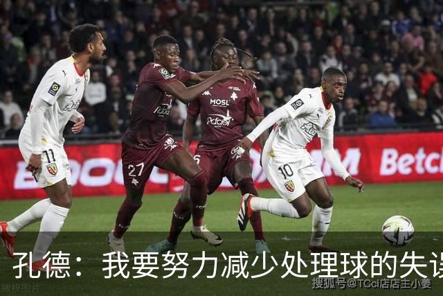 孔德：我要努力减少处理球的失误，有机会就向前推进、传球