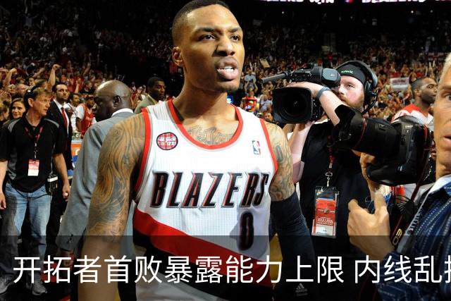 开拓者首败暴露能力上限 内线乱换人冷落杨瀚森？