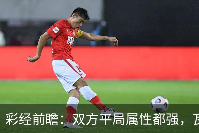 彩经前瞻：双方平局属性都强，瓦萨方向更值得跟进