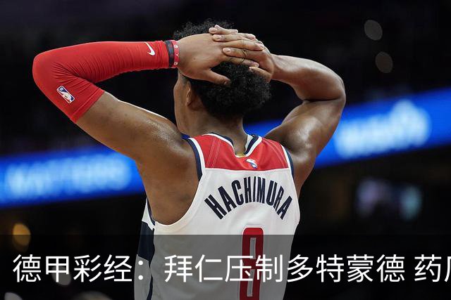 德甲彩经：拜仁压制多特蒙德 药厂力克斯图加特