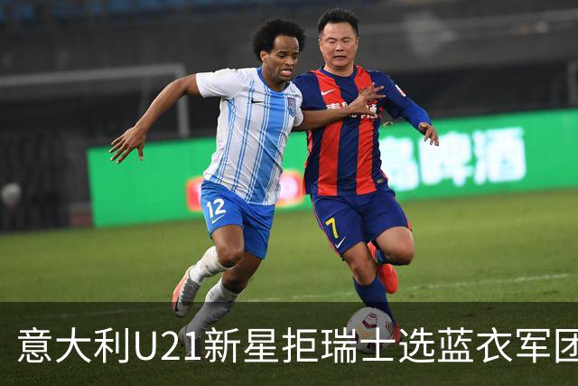 意大利U21新星拒瑞士选蓝衣军团：拉涅利亲自打电话