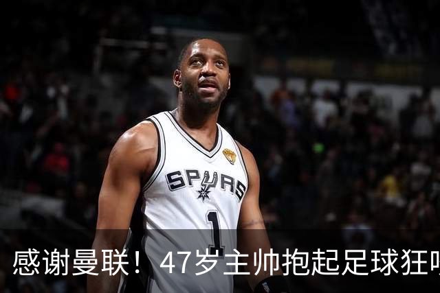 感谢曼联！47岁主帅抱起足球狂咬一口 13分钟前目光呆滞疑准备下课