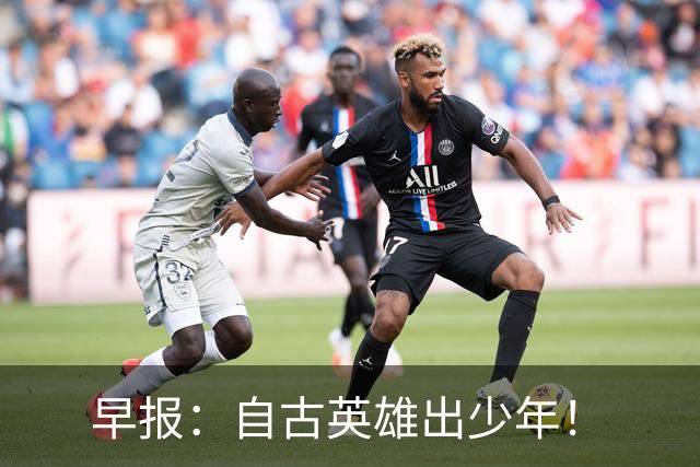 早报：自古英雄出少年！