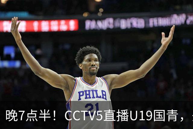 晚7点半！CCTV5直播U19国青，久尔杰维奇带队，国产亚马尔为核心
