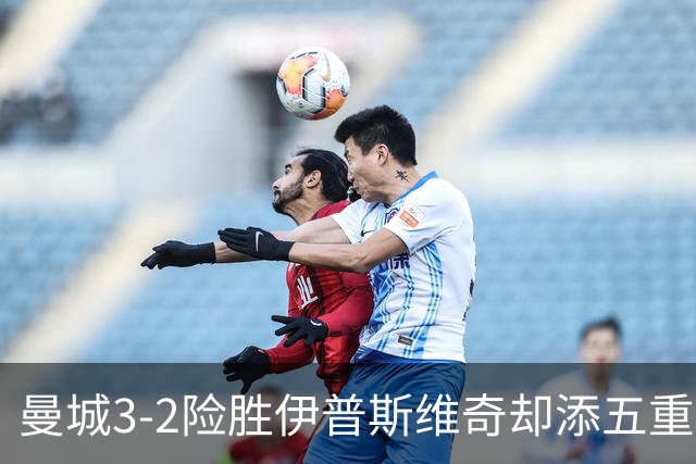 曼城3-2险胜伊普斯维奇却添五重伤病隐忧，哈兰德等多人赛后不适