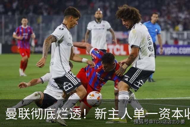 曼联彻底烂透！新主人单一资本收购才能翻盘