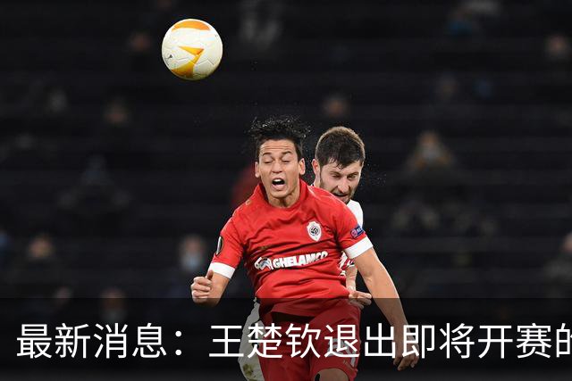 最新消息：王楚钦退出即将开赛的蒙彼利埃冠军赛，今年已多次退赛