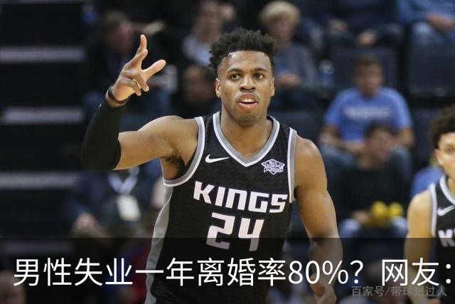 男性失业一年离婚率80%？网友：绝对不止！评论区道尽现实心酸