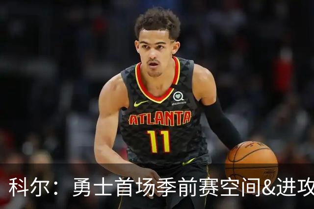 科尔：勇士首场季前赛空间&进攻流动性都要提升 新体系还在磨合