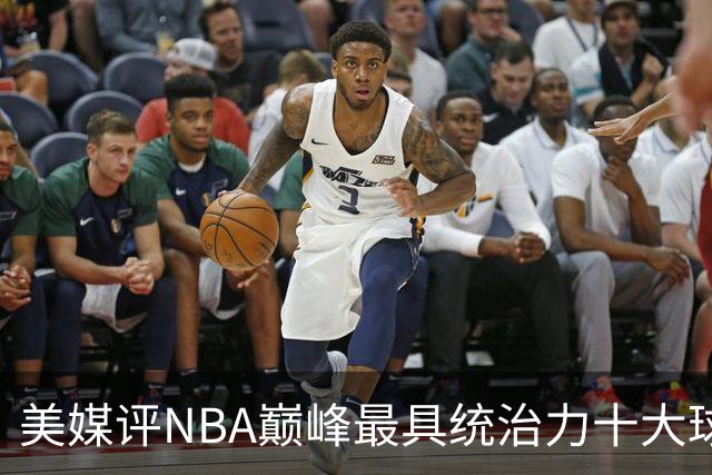 美媒评NBA巅峰最具统治力十大球星，科比落选，库里仅第9，乔丹屈居第2