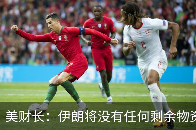 美财长：伊朗将没有任何剩余物资可用于交换任何东西，将一无所有