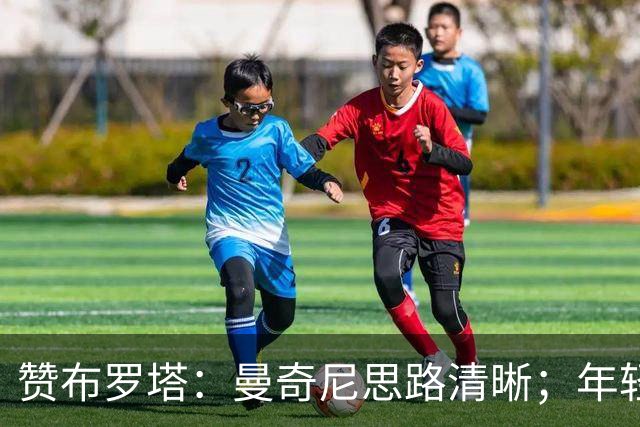 赞布罗塔：曼奇尼思路清晰；年轻人需在意甲踢上球