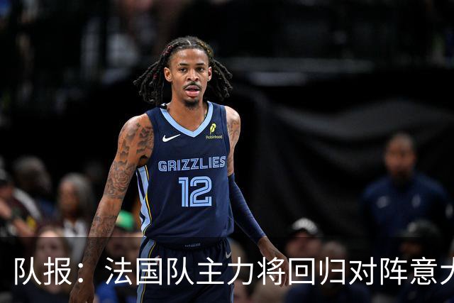 队报：法国队主力将回归对阵意大利，齐达内轮换留力备战主场首秀