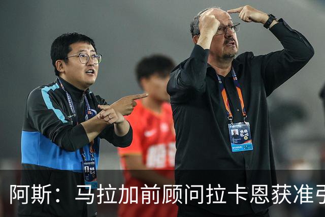 阿斯：马拉加前顾问拉卡恩获准引渡西班牙