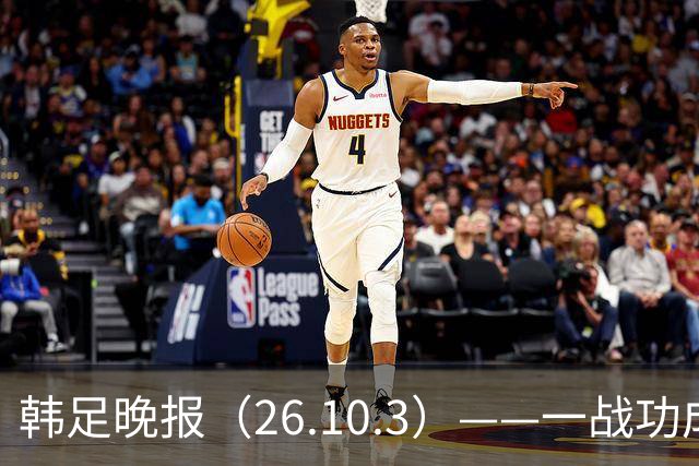韩足晚报（26.10.3）——一战功成！韩国男足亚运队实现摘金夙愿