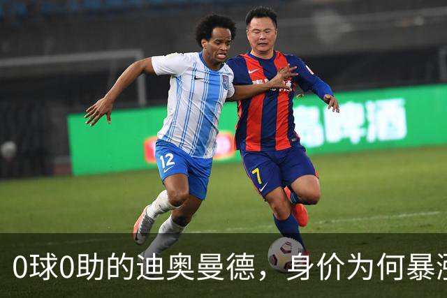 0球0助的迪奥曼德，身价为何暴涨3000万欧？