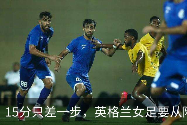 15分只差一步，英格兰女足要从附加赛重新证明自己