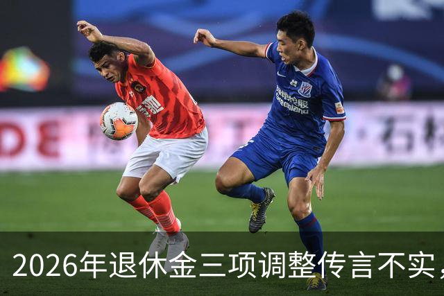 2026年退休金三项调整传言不实，职工调整通知未发，居民养老涨20