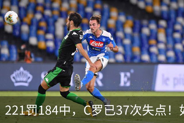 221罚184中，C罗已37次失点！如果点球全进，C罗就已1018球！