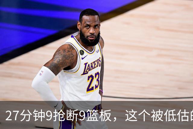 27分钟9抢断9篮板，这个被低估的后卫该进防阵了