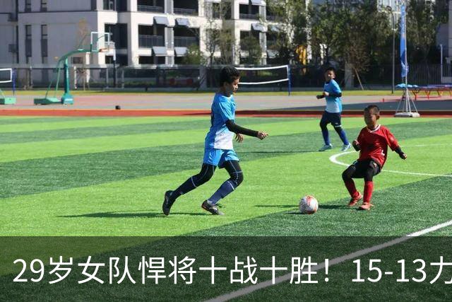 29岁女队悍将十战十胜！15-13力克前世界杯亚军大步挺进，真给力