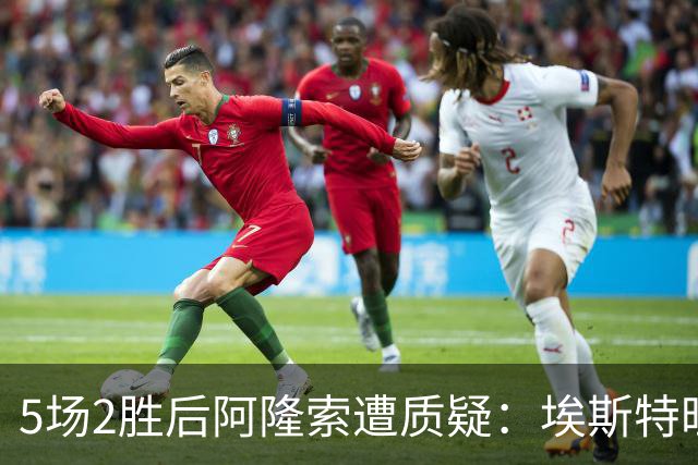 5场2胜后阿隆索遭质疑：埃斯特旺为何难进首发