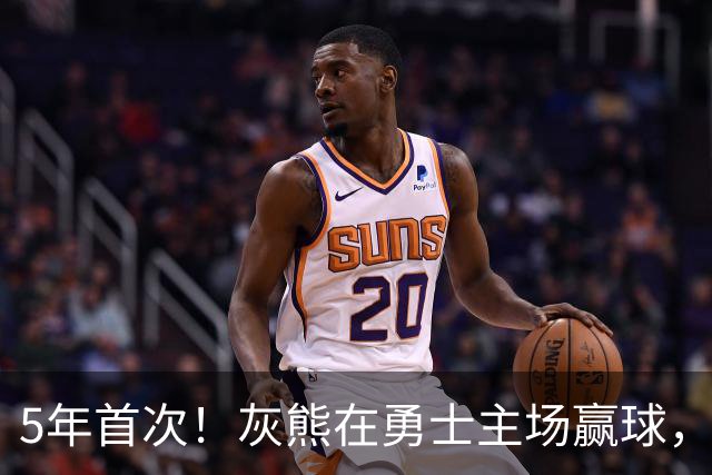 5年首次！灰熊在勇士主场赢球，波杰姆斯基末节5中1