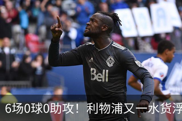 6场0球0助攻！利物浦又一水货浮现 转会费比维尔茨还贵