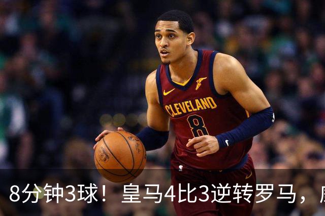 8分钟3球！皇马4比3逆转罗马，威尼修斯成唯一输家