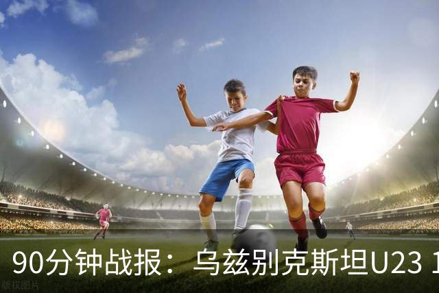90分钟战报：乌兹别克斯坦U23 1-1日本U23，巴赫罗莫夫破门，石桥濑凪绝平