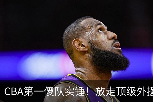 CBA第一傻队实锤！放走顶级外援，签下8分水货，接连惨败怪得了谁
