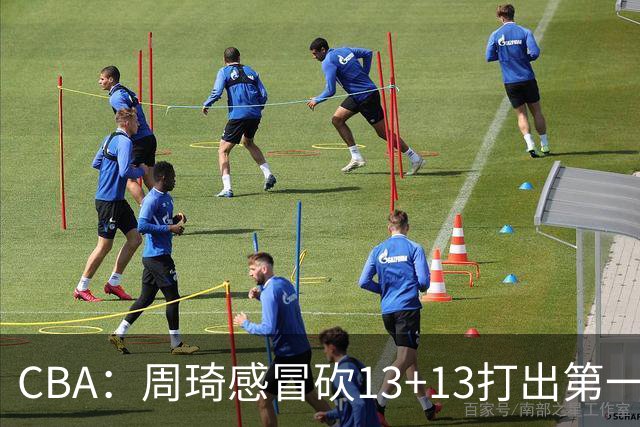 CBA：周琦感冒砍13+13打出第一中锋水准有望入选国家队，广东男篮作出重大改变，辽宁克里斯、赵继伟最新伤情情况出炉