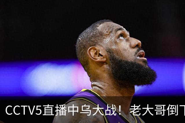 CCTV5直播中乌大战！老大哥倒下了，U23国足冲击亚运铜牌！谁顶替毛伟杰？